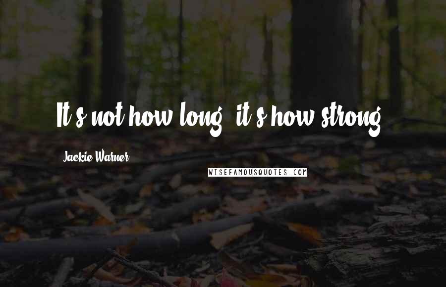 Jackie Warner Quotes: It's not how long; it's how strong.