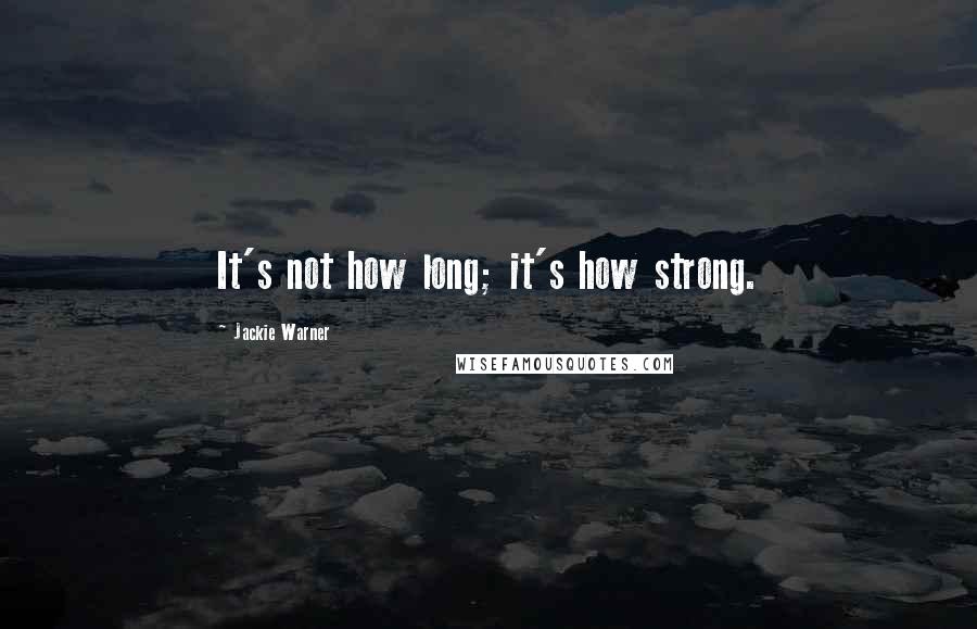 Jackie Warner Quotes: It's not how long; it's how strong.