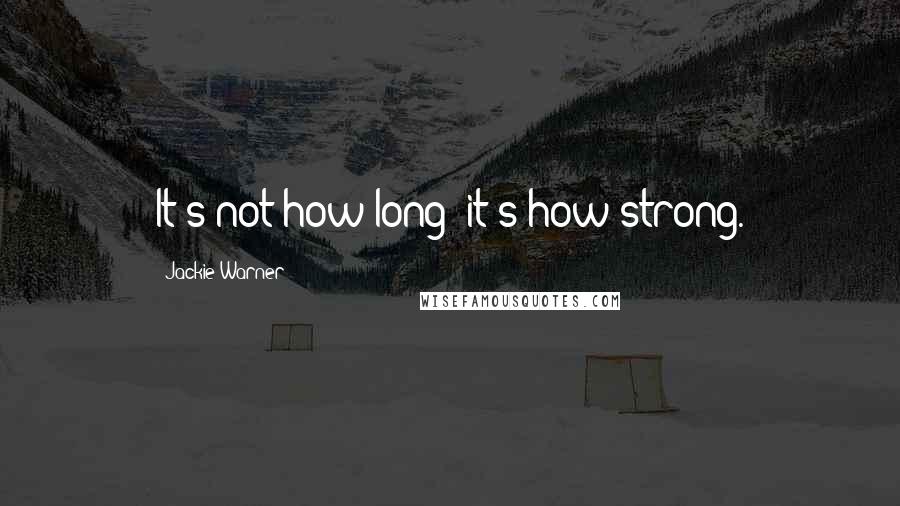 Jackie Warner Quotes: It's not how long; it's how strong.