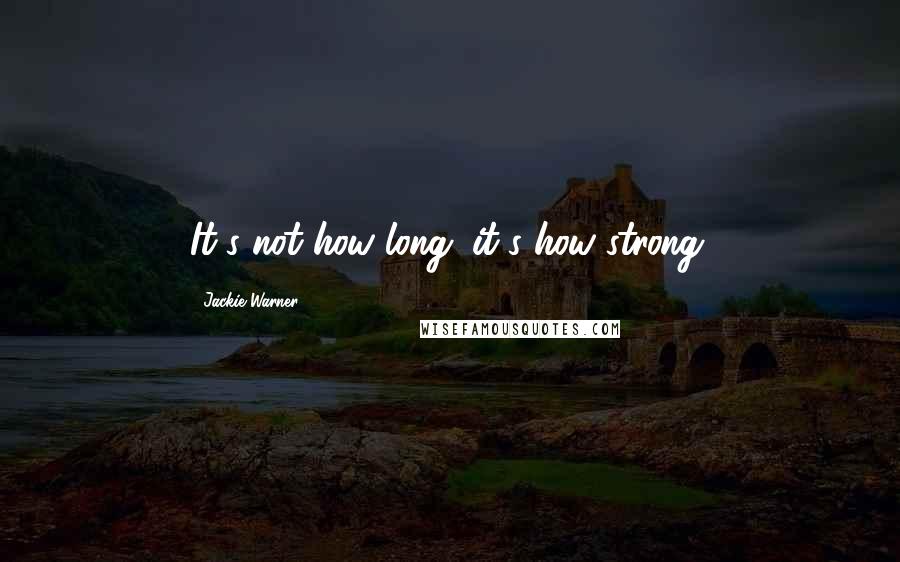 Jackie Warner Quotes: It's not how long; it's how strong.