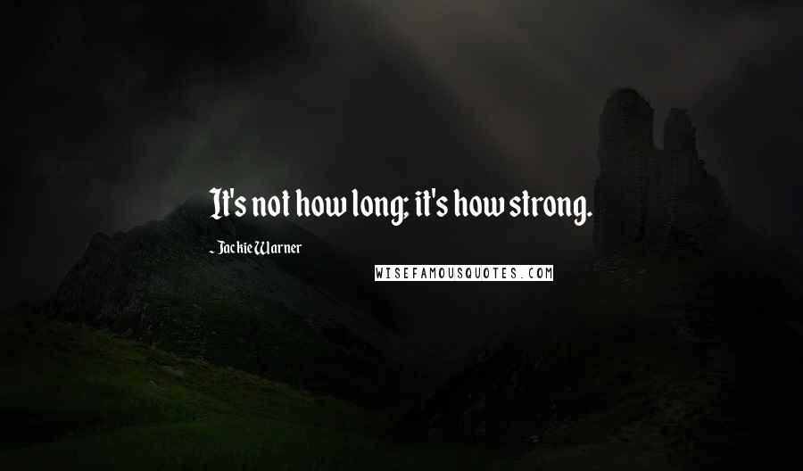 Jackie Warner Quotes: It's not how long; it's how strong.