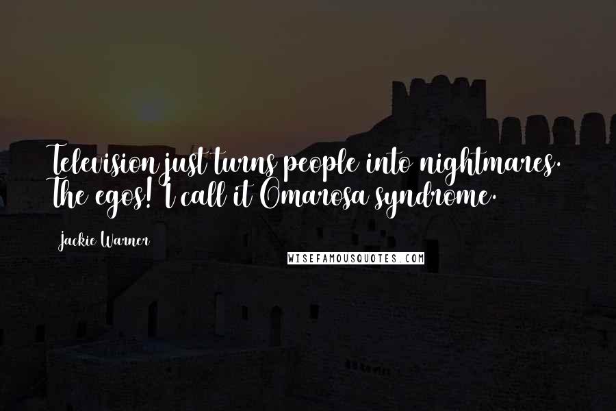 Jackie Warner Quotes: Television just turns people into nightmares. The egos! I call it Omarosa syndrome.