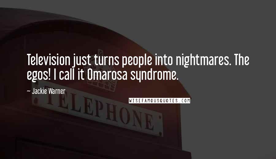 Jackie Warner Quotes: Television just turns people into nightmares. The egos! I call it Omarosa syndrome.