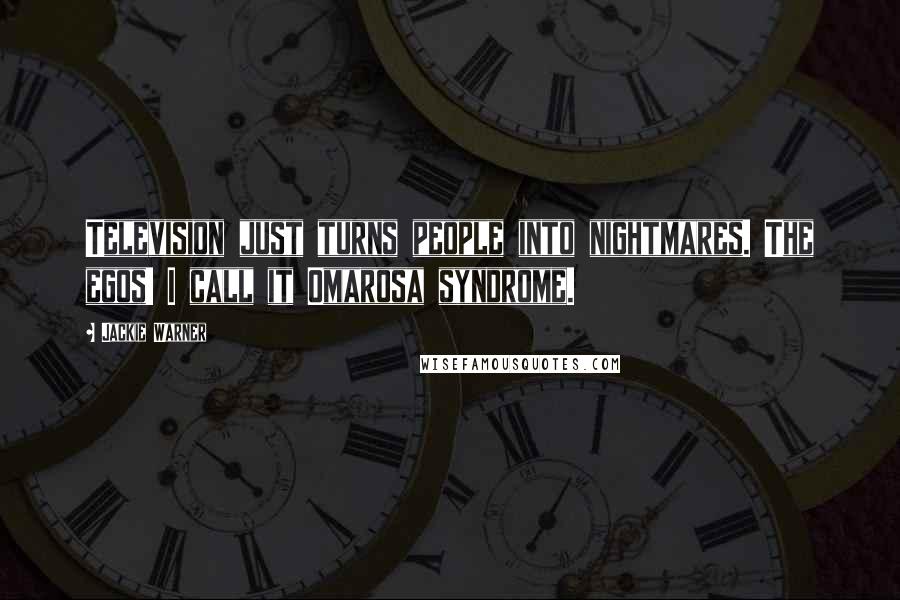 Jackie Warner Quotes: Television just turns people into nightmares. The egos! I call it Omarosa syndrome.