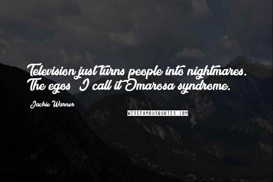 Jackie Warner Quotes: Television just turns people into nightmares. The egos! I call it Omarosa syndrome.