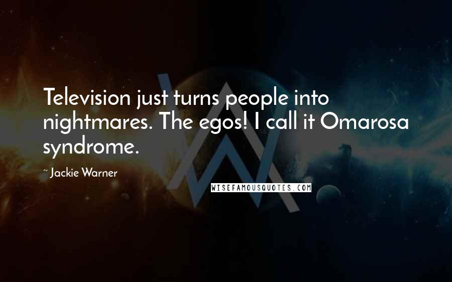 Jackie Warner Quotes: Television just turns people into nightmares. The egos! I call it Omarosa syndrome.