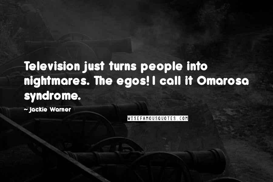 Jackie Warner Quotes: Television just turns people into nightmares. The egos! I call it Omarosa syndrome.