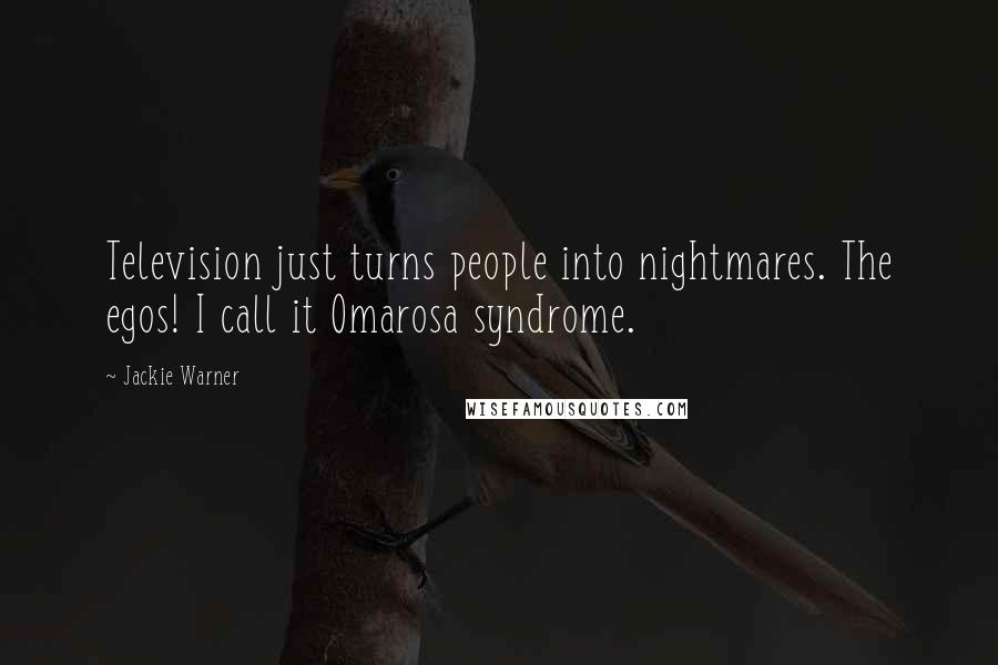 Jackie Warner Quotes: Television just turns people into nightmares. The egos! I call it Omarosa syndrome.