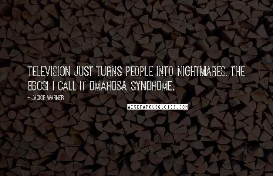 Jackie Warner Quotes: Television just turns people into nightmares. The egos! I call it Omarosa syndrome.