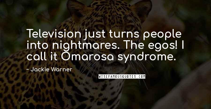 Jackie Warner Quotes: Television just turns people into nightmares. The egos! I call it Omarosa syndrome.