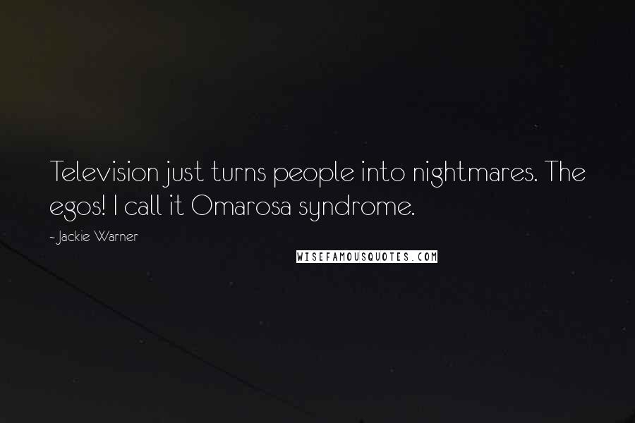 Jackie Warner Quotes: Television just turns people into nightmares. The egos! I call it Omarosa syndrome.