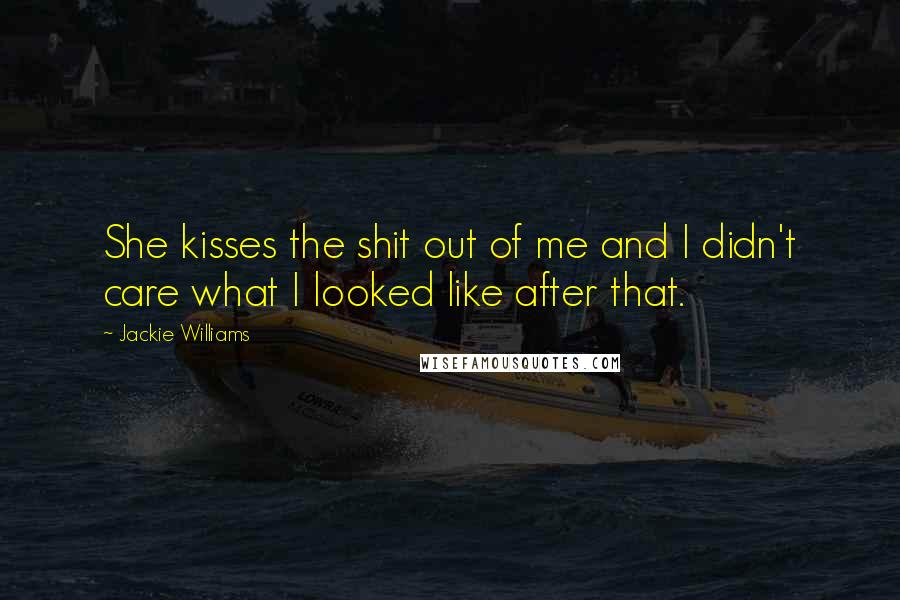 Jackie Williams Quotes: She kisses the shit out of me and I didn't care what I looked like after that.