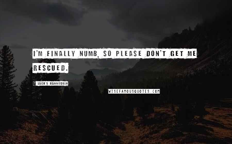 Jack's Mannequin Quotes: I'm finally numb, so please don't get me rescued.