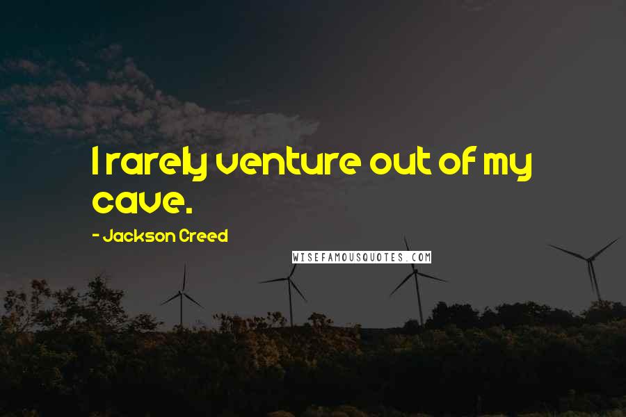 Jackson Creed Quotes: I rarely venture out of my cave.