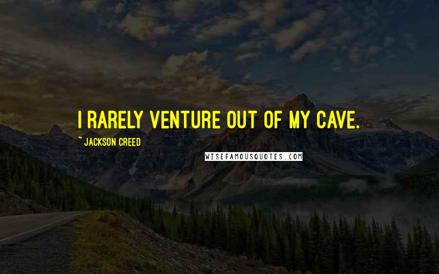 Jackson Creed Quotes: I rarely venture out of my cave.