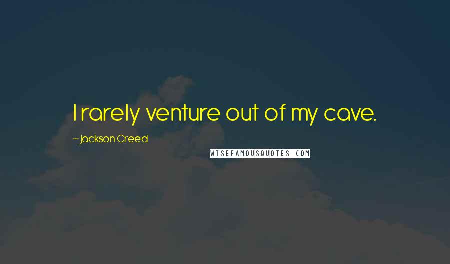 Jackson Creed Quotes: I rarely venture out of my cave.