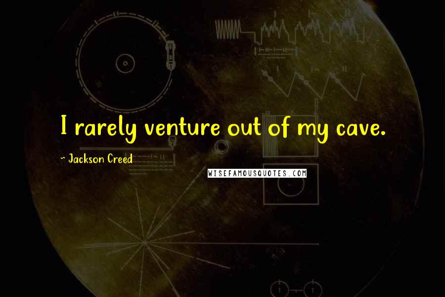 Jackson Creed Quotes: I rarely venture out of my cave.