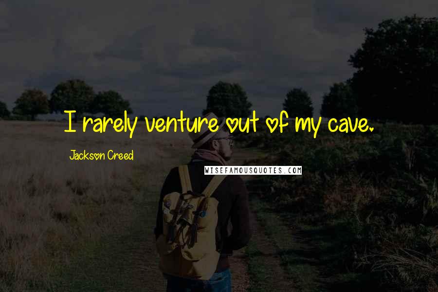 Jackson Creed Quotes: I rarely venture out of my cave.