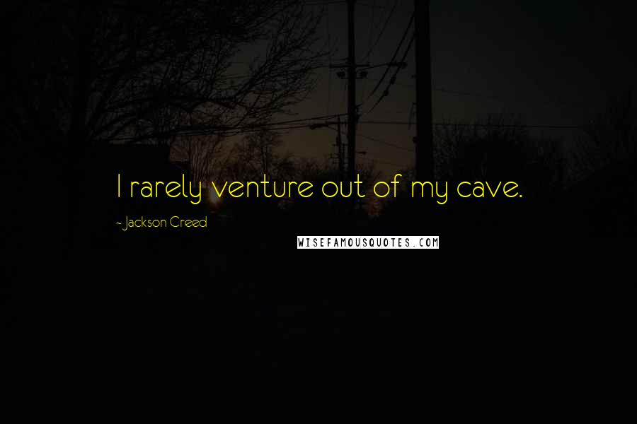 Jackson Creed Quotes: I rarely venture out of my cave.