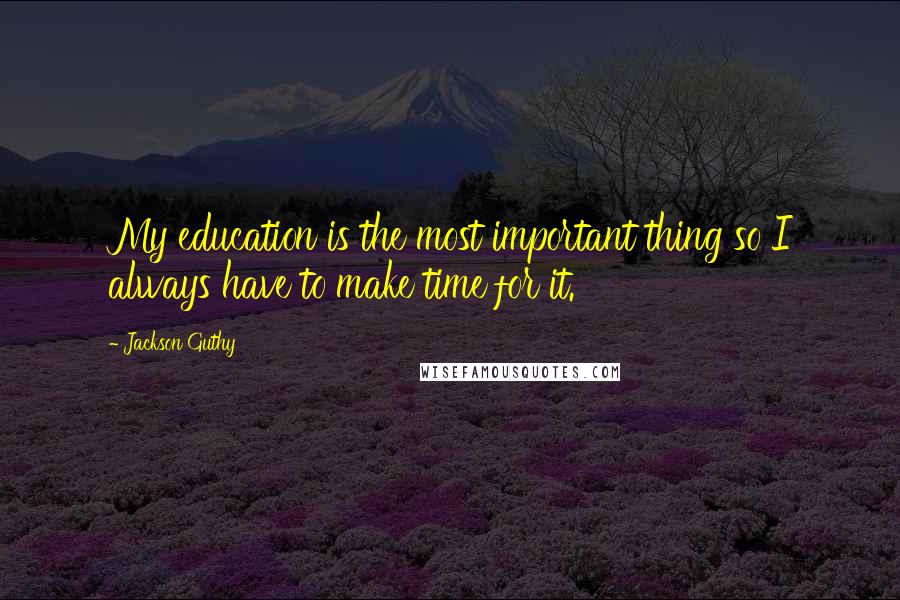 Jackson Guthy Quotes: My education is the most important thing so I always have to make time for it.