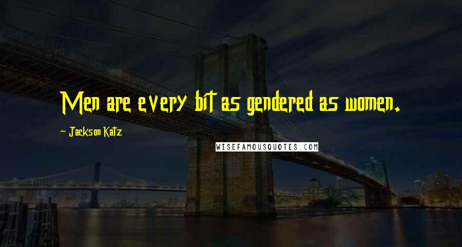 Jackson Katz Quotes: Men are every bit as gendered as women.