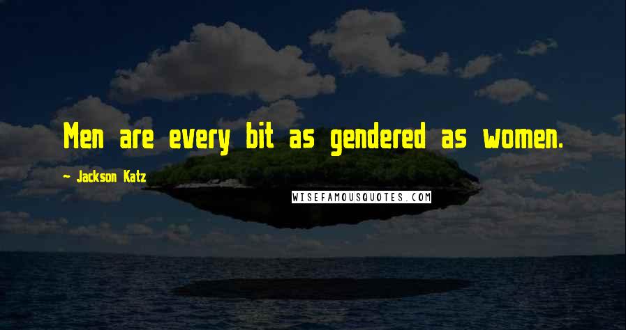 Jackson Katz Quotes: Men are every bit as gendered as women.