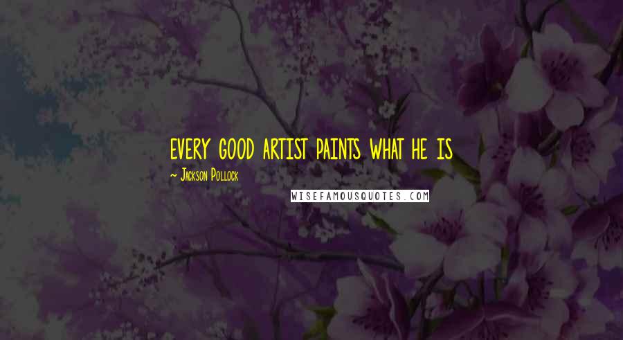 Jackson Pollock Quotes: every good artist paints what he is