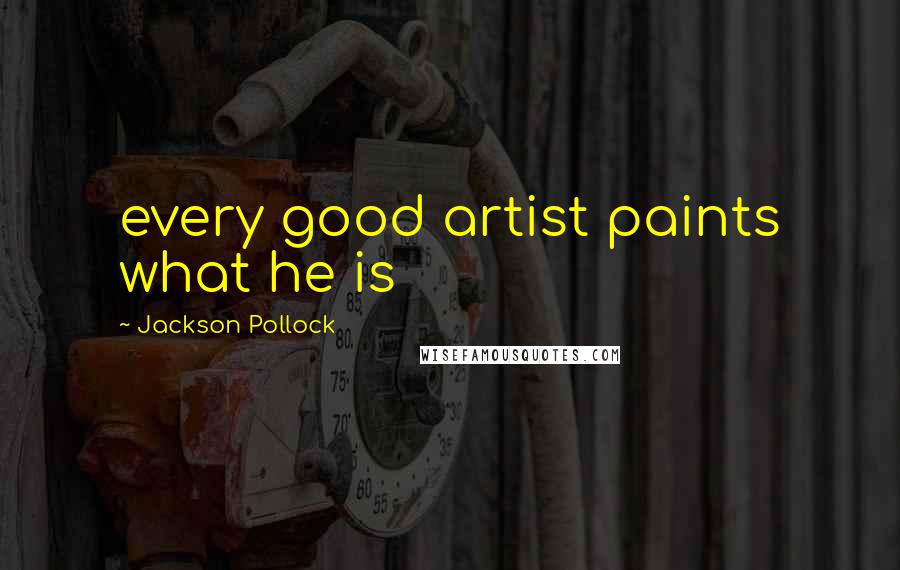 Jackson Pollock Quotes: every good artist paints what he is