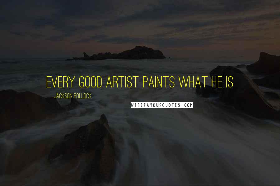 Jackson Pollock Quotes: every good artist paints what he is