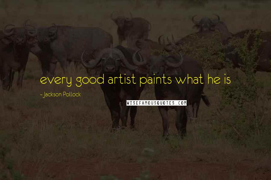 Jackson Pollock Quotes: every good artist paints what he is