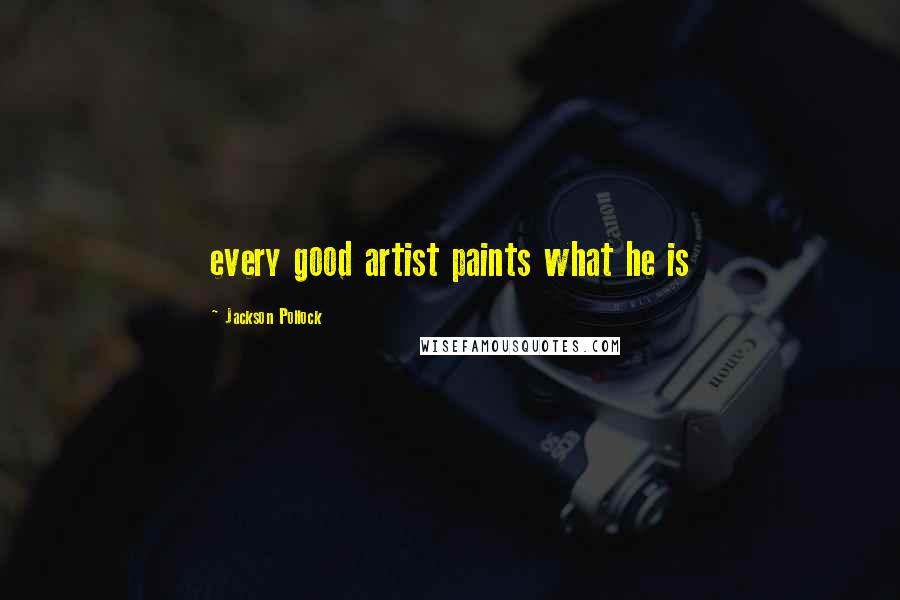 Jackson Pollock Quotes: every good artist paints what he is