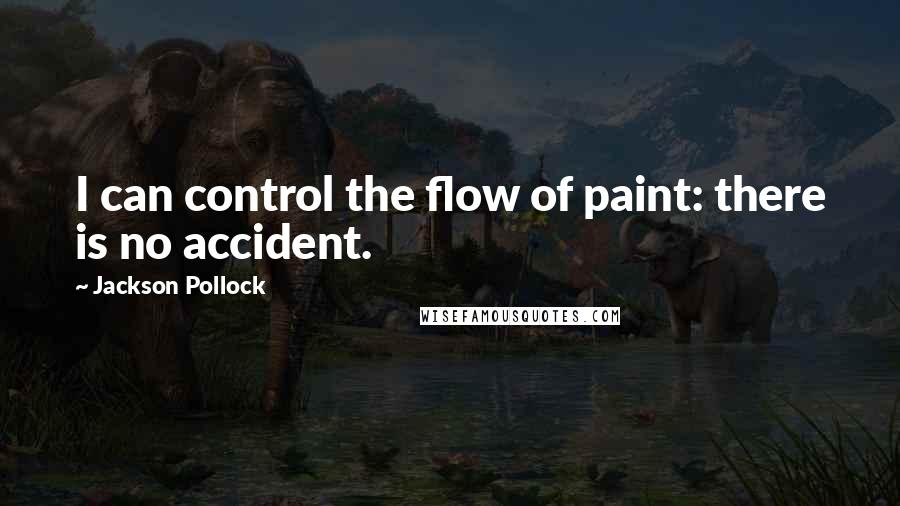 Jackson Pollock Quotes: I can control the flow of paint: there is no accident.