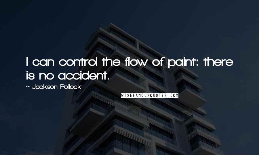 Jackson Pollock Quotes: I can control the flow of paint: there is no accident.