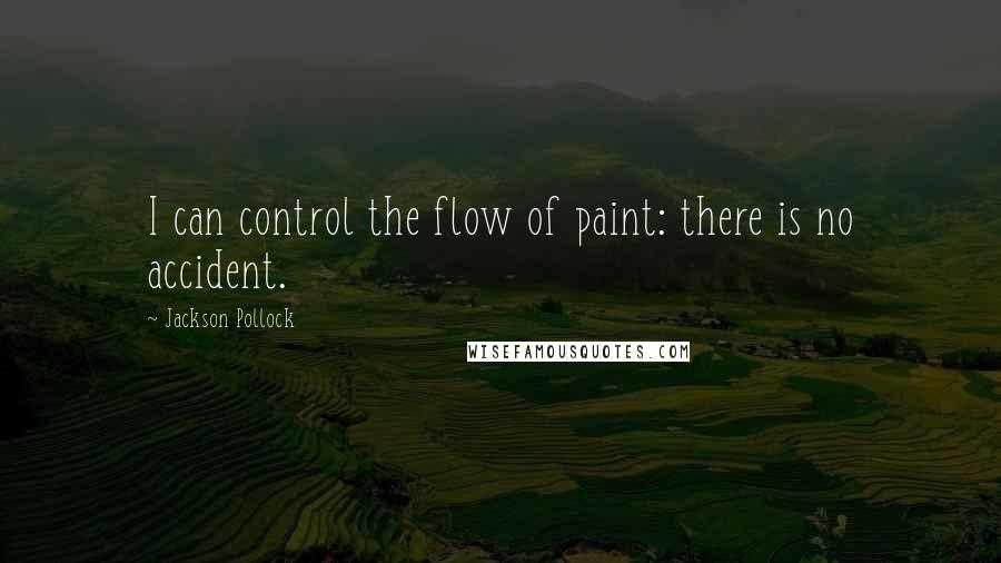 Jackson Pollock Quotes: I can control the flow of paint: there is no accident.