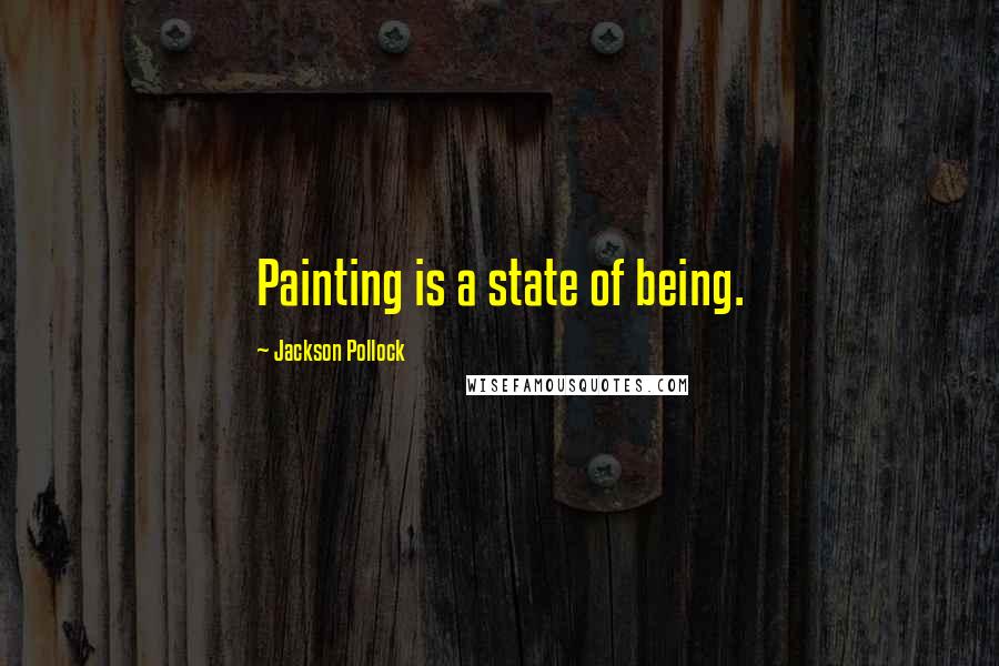 Jackson Pollock Quotes: Painting is a state of being.