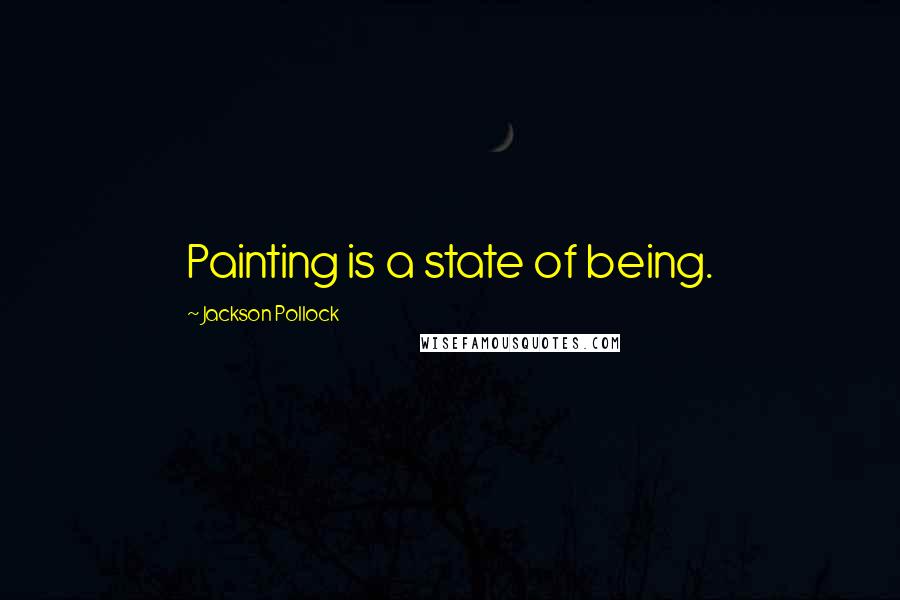 Jackson Pollock Quotes: Painting is a state of being.