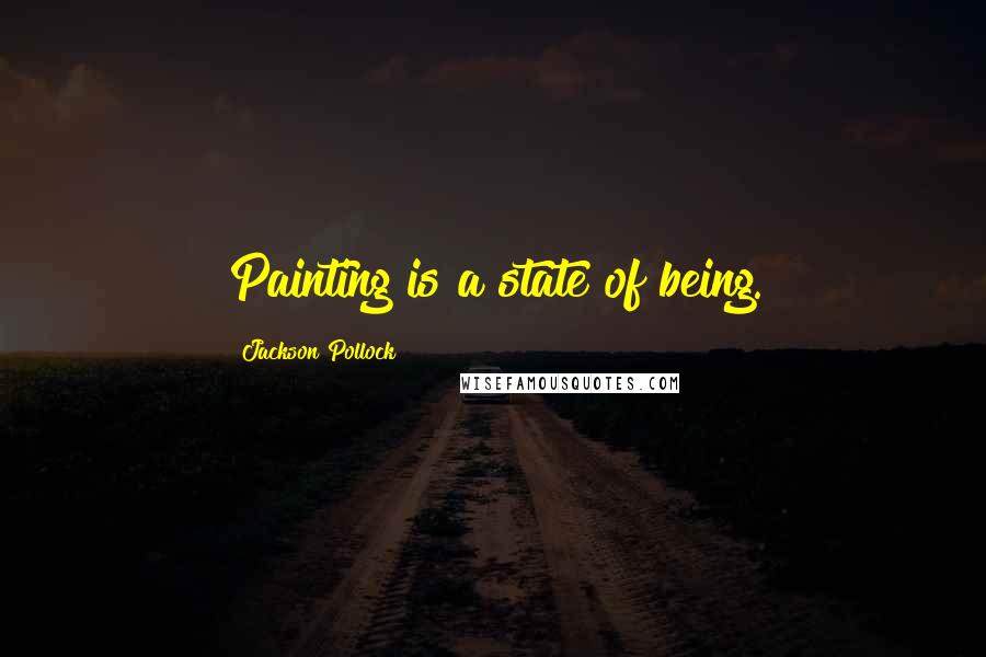 Jackson Pollock Quotes: Painting is a state of being.