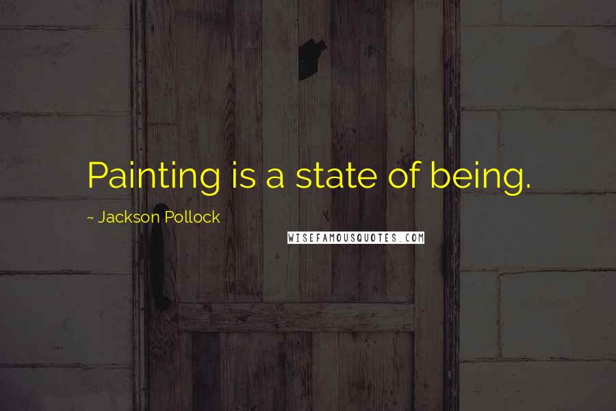 Jackson Pollock Quotes: Painting is a state of being.