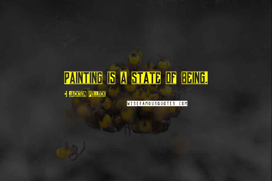 Jackson Pollock Quotes: Painting is a state of being.