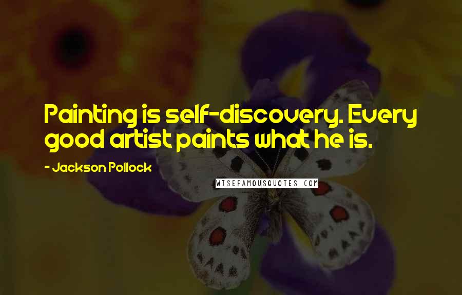 Jackson Pollock Quotes: Painting is self-discovery. Every good artist paints what he is.