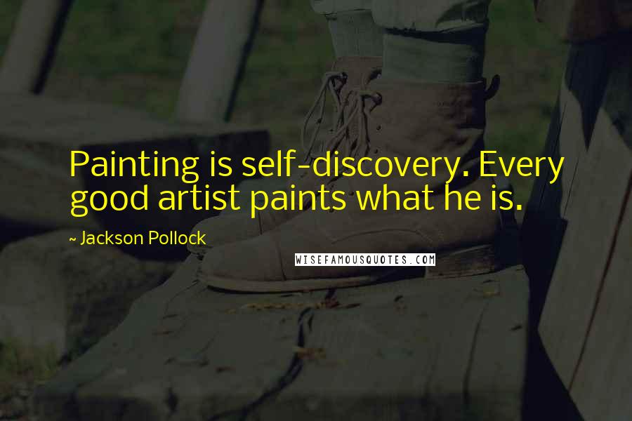 Jackson Pollock Quotes: Painting is self-discovery. Every good artist paints what he is.