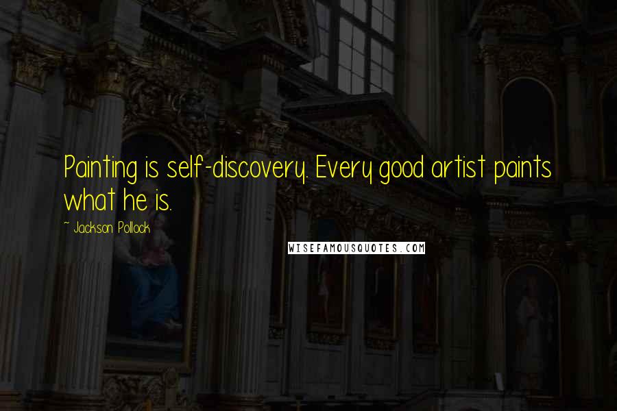 Jackson Pollock Quotes: Painting is self-discovery. Every good artist paints what he is.