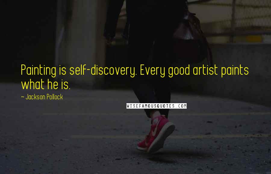 Jackson Pollock Quotes: Painting is self-discovery. Every good artist paints what he is.