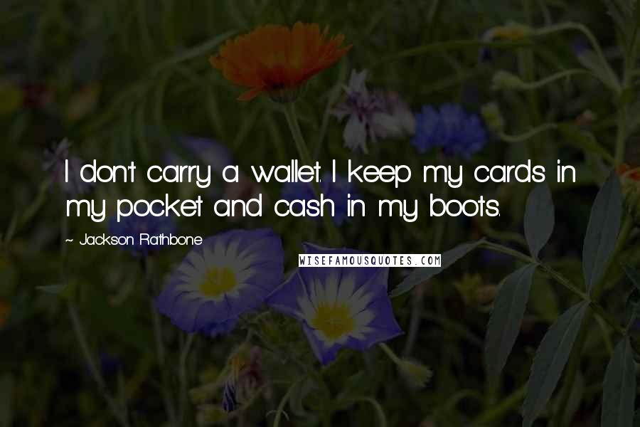 Jackson Rathbone Quotes: I don't carry a wallet. I keep my cards in my pocket and cash in my boots.