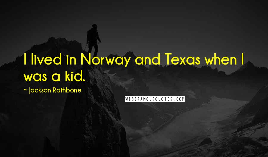 Jackson Rathbone Quotes: I lived in Norway and Texas when I was a kid.