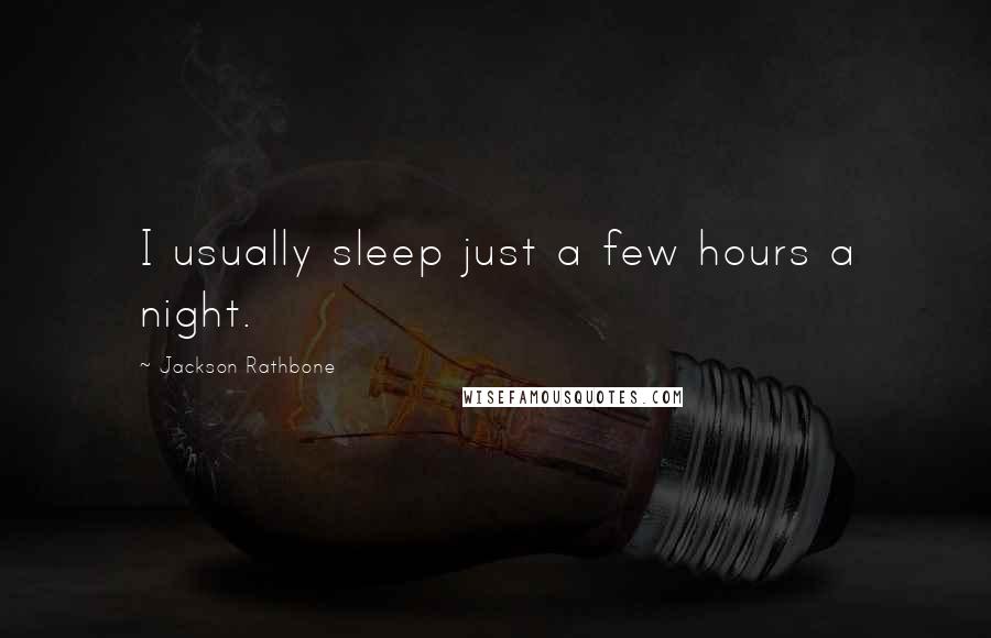 Jackson Rathbone Quotes: I usually sleep just a few hours a night.