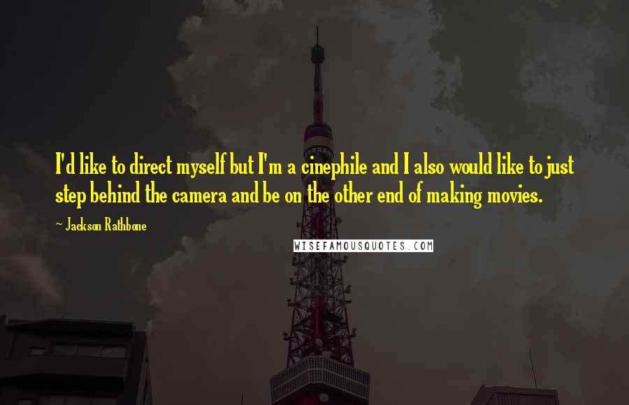Jackson Rathbone Quotes: I'd like to direct myself but I'm a cinephile and I also would like to just step behind the camera and be on the other end of making movies.