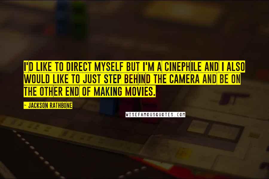 Jackson Rathbone Quotes: I'd like to direct myself but I'm a cinephile and I also would like to just step behind the camera and be on the other end of making movies.