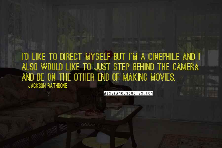 Jackson Rathbone Quotes: I'd like to direct myself but I'm a cinephile and I also would like to just step behind the camera and be on the other end of making movies.