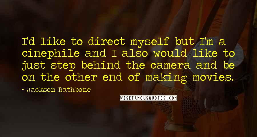 Jackson Rathbone Quotes: I'd like to direct myself but I'm a cinephile and I also would like to just step behind the camera and be on the other end of making movies.